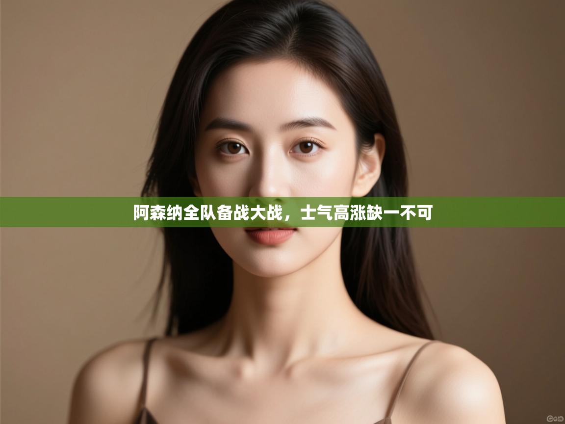 阿森纳全队备战大战,士气高涨缺一不可 第2张