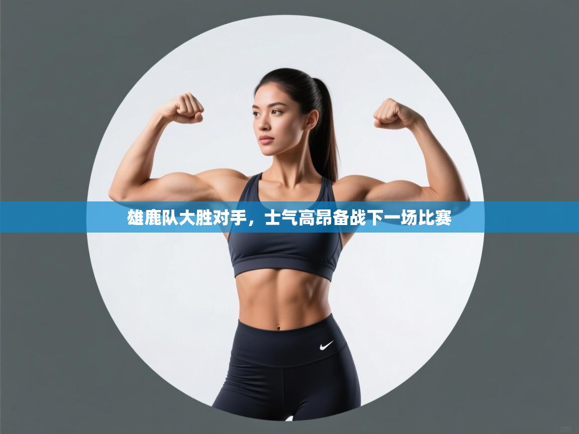 雄鹿队大胜对手,士气高昂备战下一场比赛 第1张