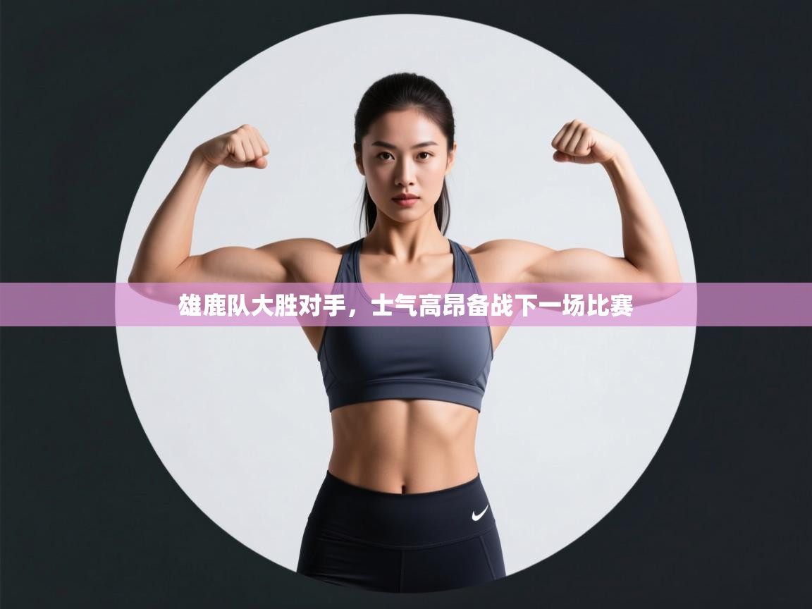 雄鹿队大胜对手,士气高昂备战下一场比赛 第2张