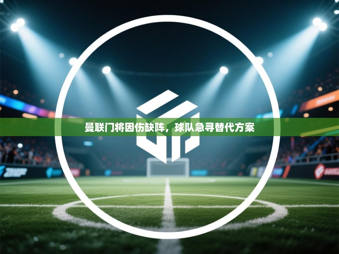 曼联门将因伤缺阵，球队急寻替代方案  第1张